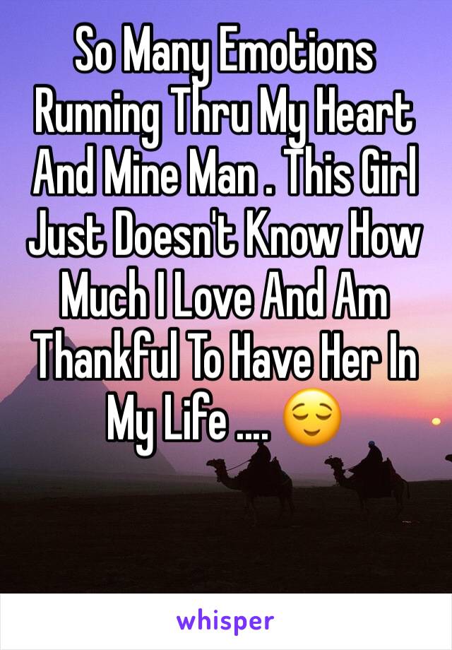 So Many Emotions Running Thru My Heart And Mine Man . This Girl Just Doesn't Know How Much I Love And Am Thankful To Have Her In My Life .... 😌