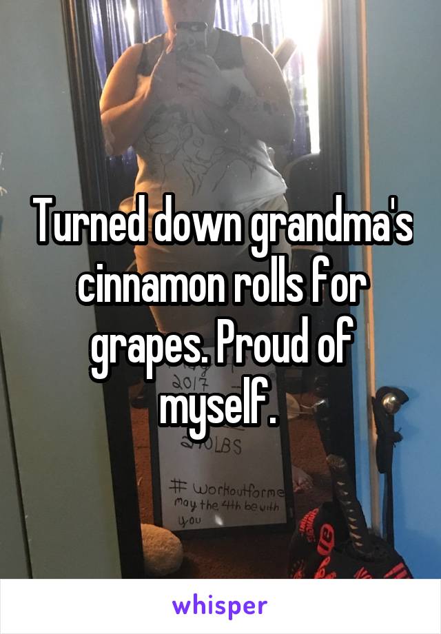 Turned down grandma's cinnamon rolls for grapes. Proud of myself. 