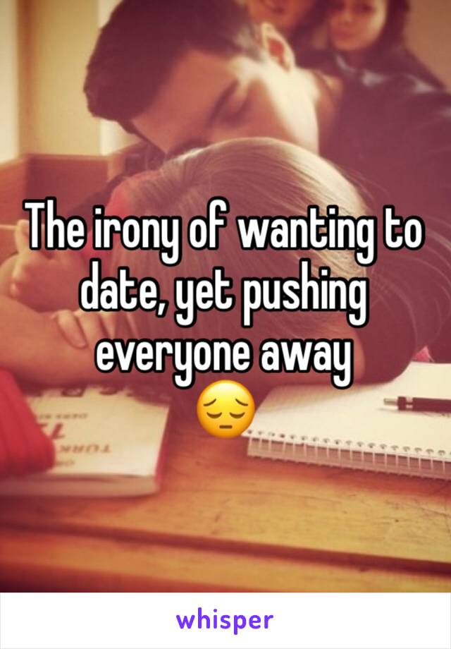 The irony of wanting to date, yet pushing everyone away
😔