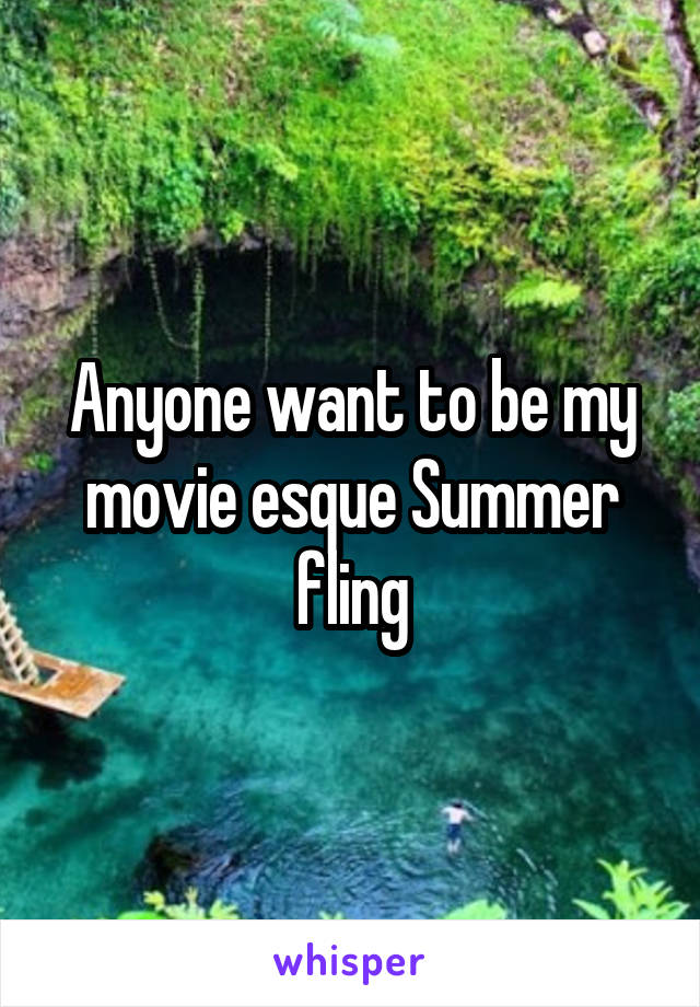 Anyone want to be my movie esque Summer fling