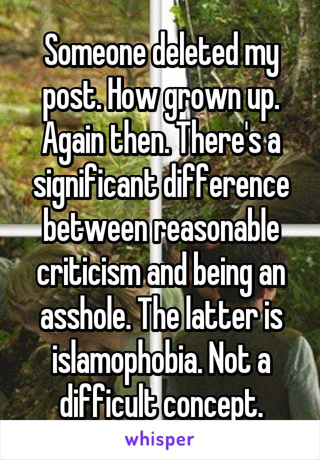 Someone deleted my post. How grown up.
Again then. There's a significant difference between reasonable criticism and being an asshole. The latter is islamophobia. Not a difficult concept.