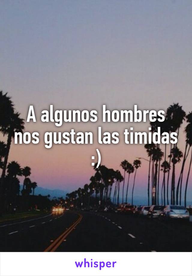 A algunos hombres nos gustan las timidas :)