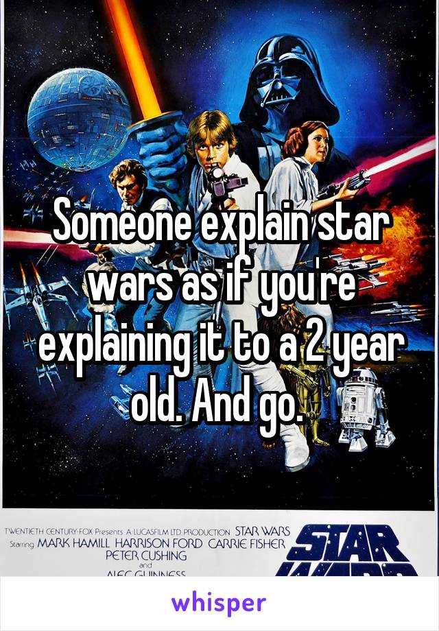 Someone explain star wars as if you're explaining it to a 2 year old. And go. 