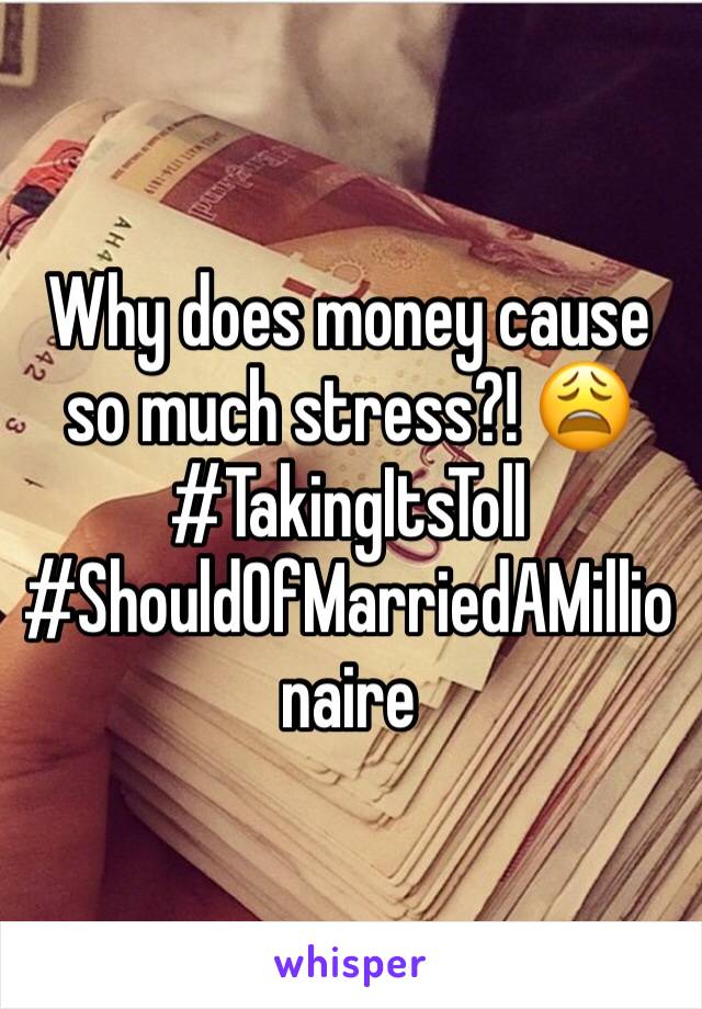 Why does money cause so much stress?! 😩 #TakingItsToll #ShouldOfMarriedAMillionaire 