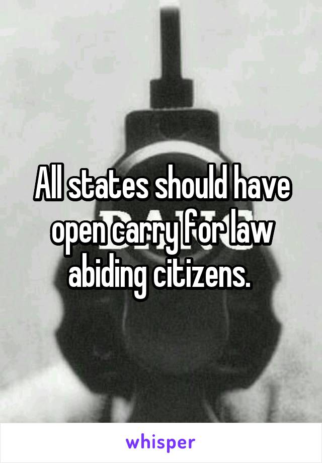 All states should have open carry for law abiding citizens. 