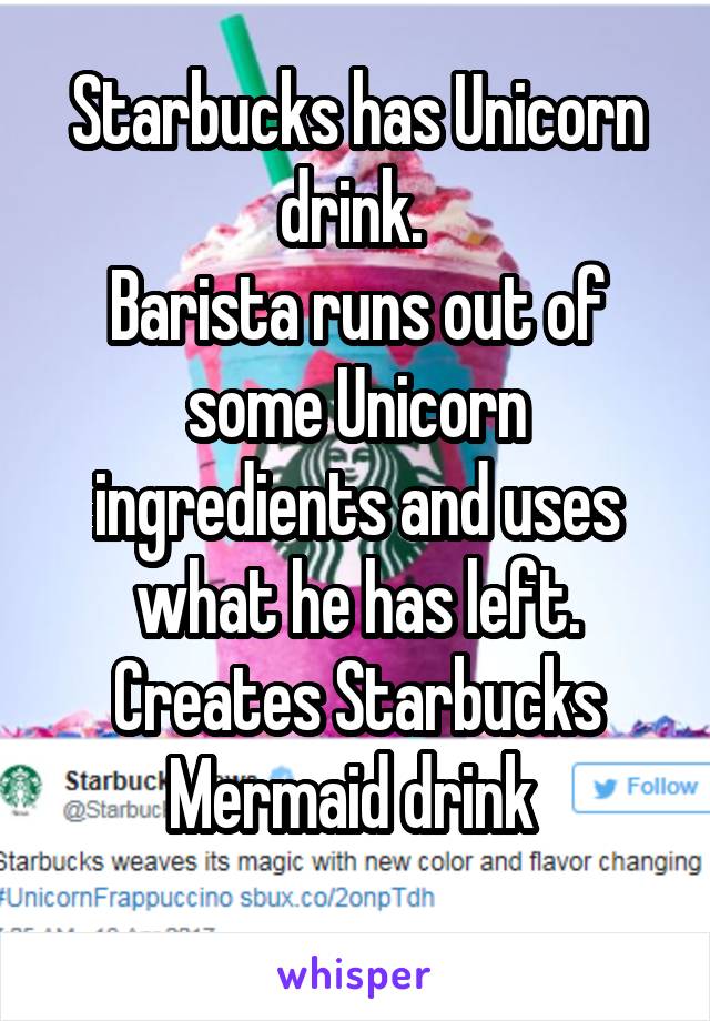 Starbucks has Unicorn drink. 
Barista runs out of some Unicorn ingredients and uses what he has left.
Creates Starbucks Mermaid drink 
