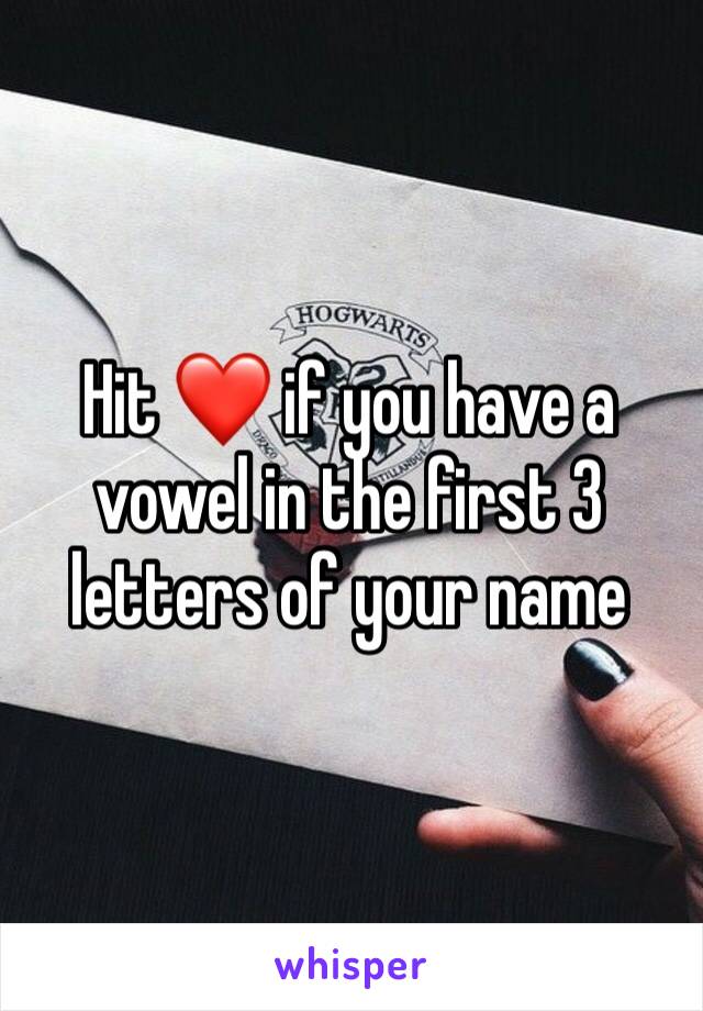 Hit ❤️ if you have a vowel in the first 3 letters of your name 