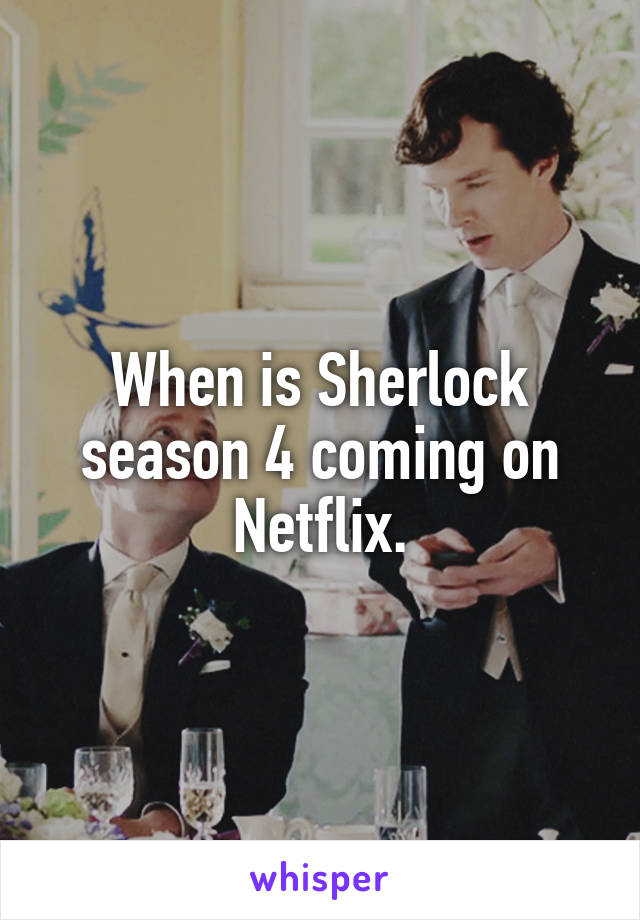 When is Sherlock season 4 coming on Netflix.