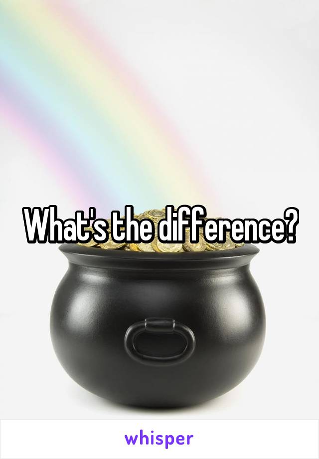 What's the difference?