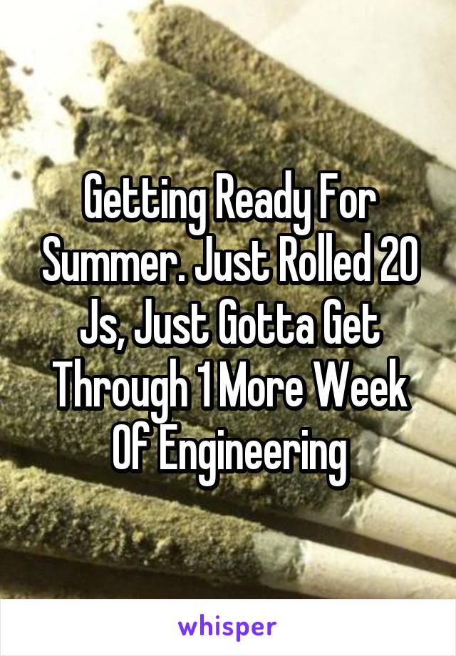 Getting Ready For Summer. Just Rolled 20 Js, Just Gotta Get Through 1 More Week Of Engineering