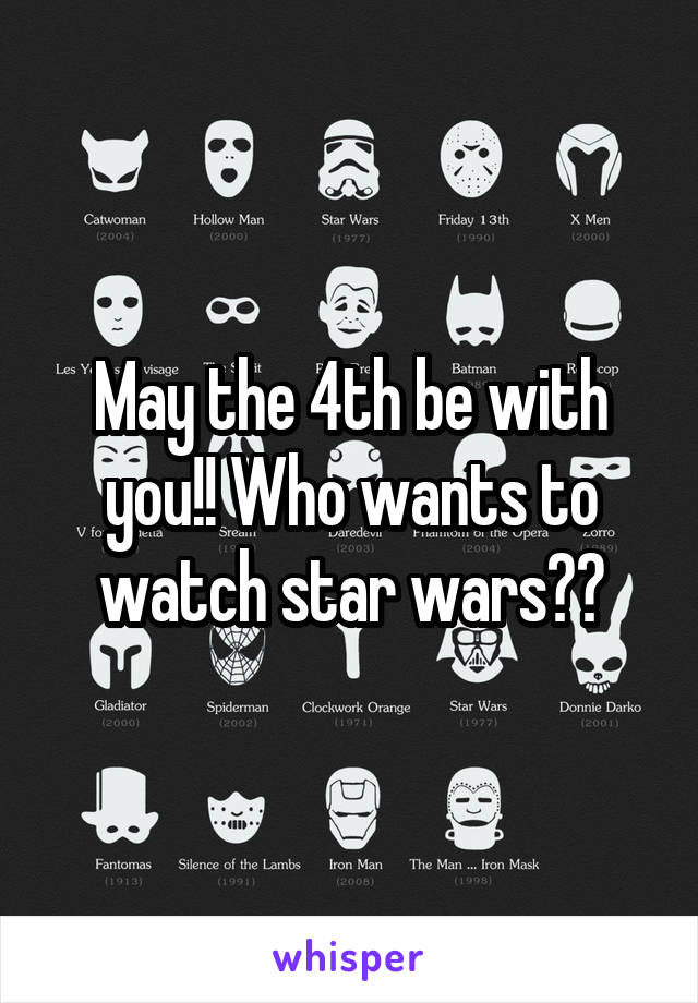 May the 4th be with you!! Who wants to watch star wars??