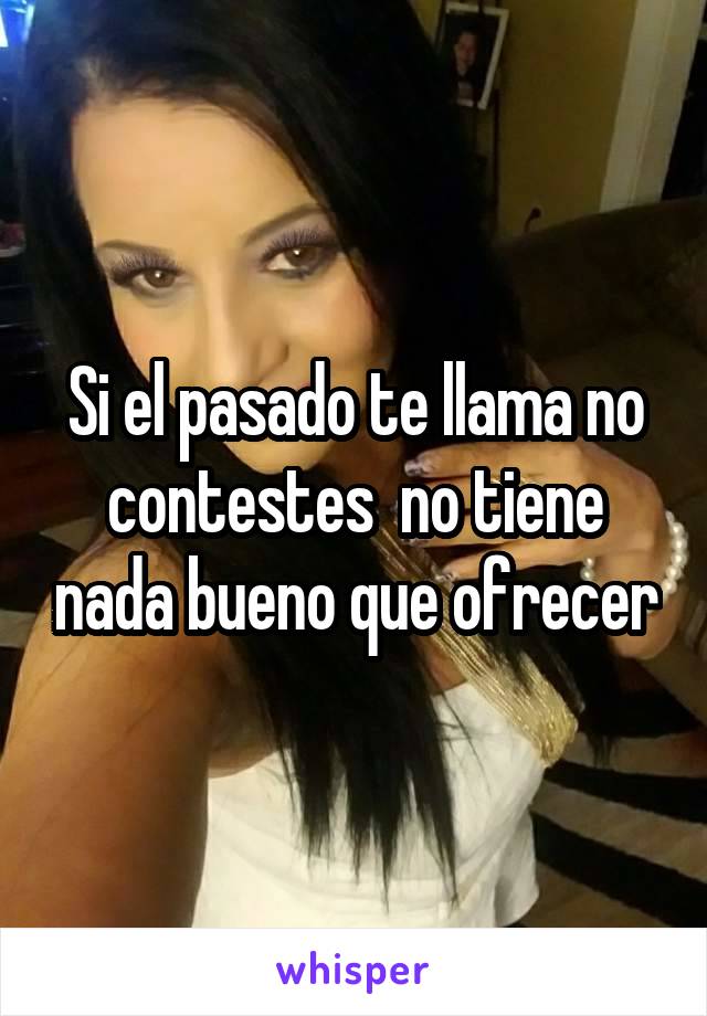 Si el pasado te llama no contestes  no tiene nada bueno que ofrecer