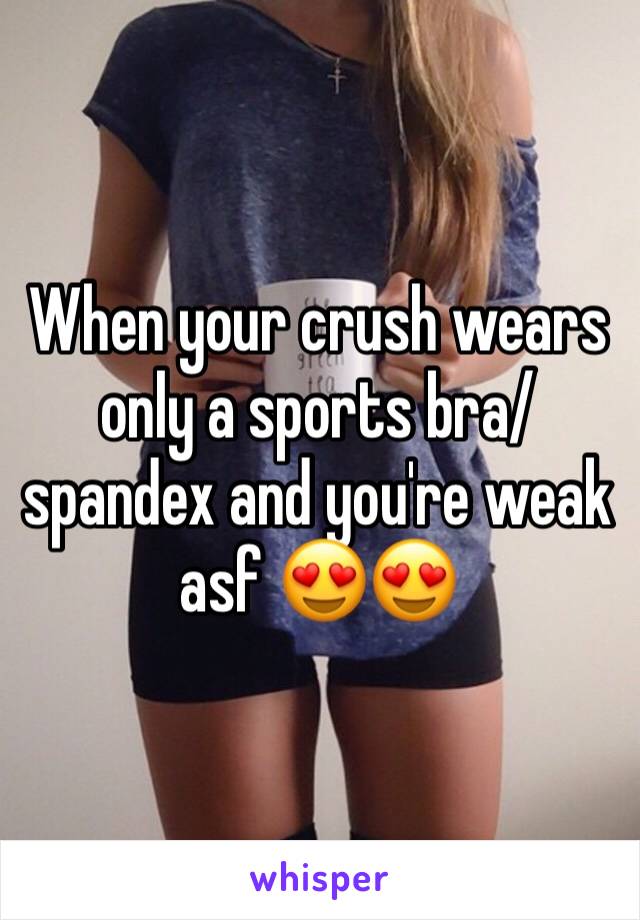 When your crush wears only a sports bra/spandex and you're weak asf 😍😍