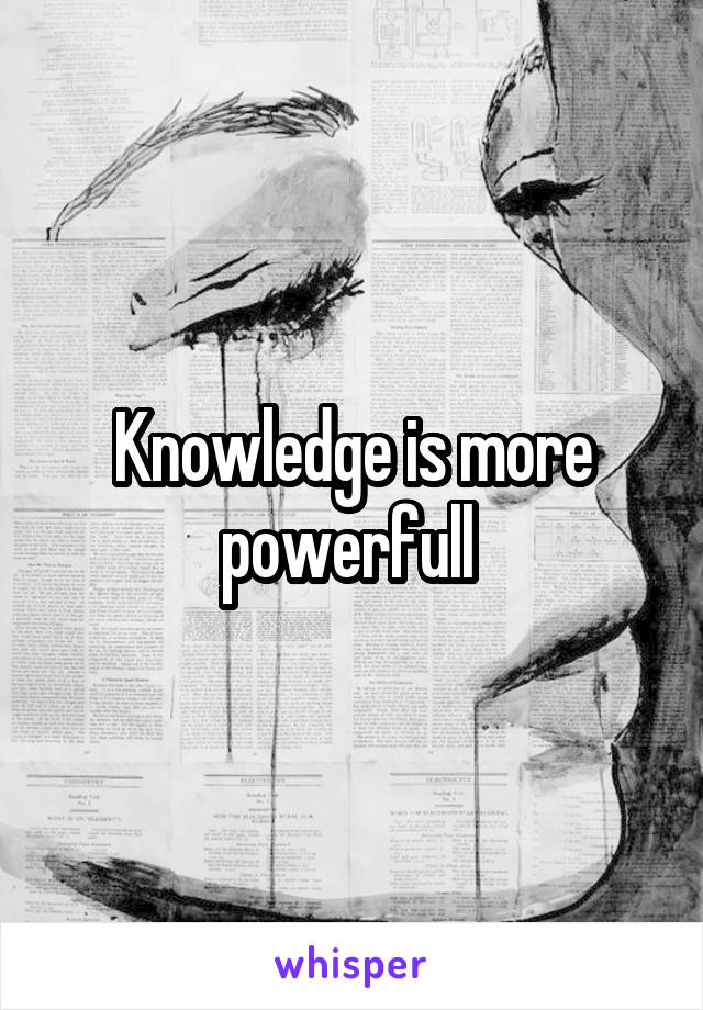 Knowledge is more powerfull 