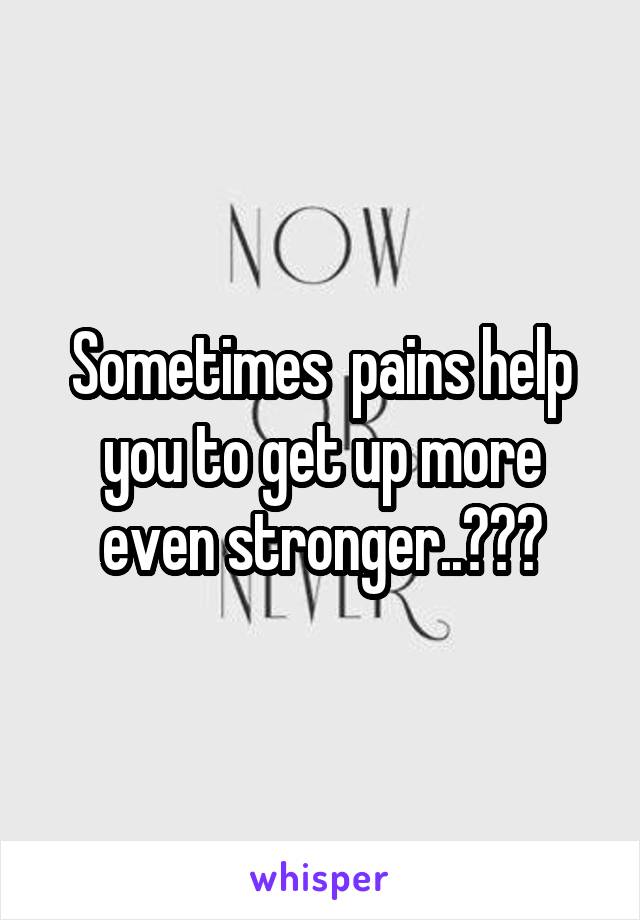 Sometimes  pains help you to get up more even stronger..⚘😌😌