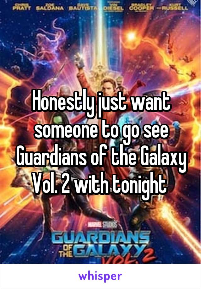Honestly just want someone to go see Guardians of the Galaxy Vol. 2 with tonight 
