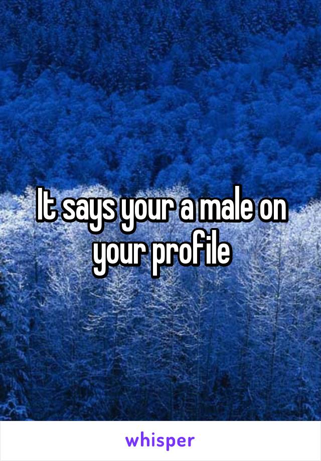 It says your a male on your profile