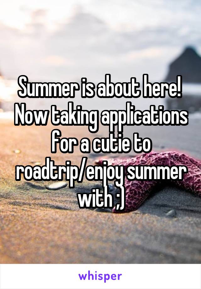 Summer is about here!  Now taking applications for a cutie to roadtrip/enjoy summer with ;)