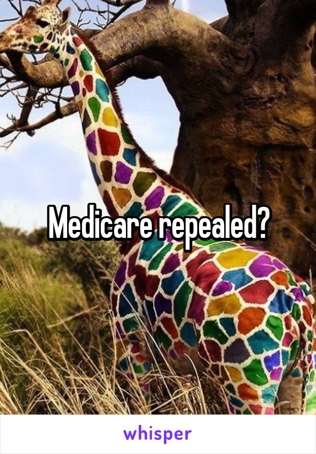 Medicare repealed?