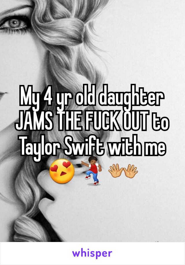My 4 yr old daughter JAMS THE FUCK OUT to Taylor Swift with me
😍💃👐