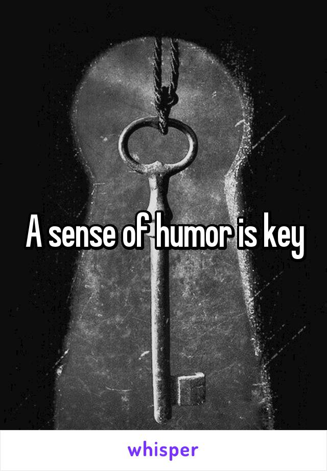 A sense of humor is key