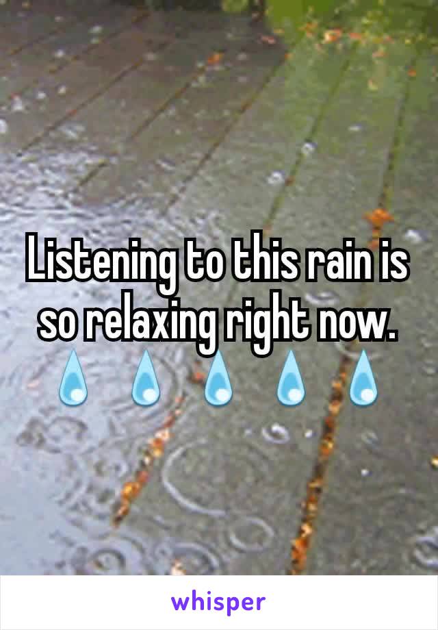 Listening to this rain is so relaxing right now. 💧💧💧💧💧