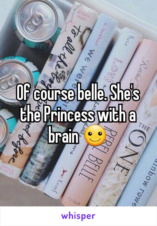 Of course belle. She's the Princess with a brain ☺