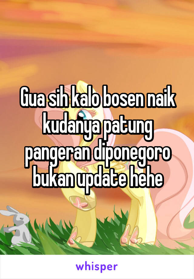 Gua sih kalo bosen naik kudanya patung pangeran diponegoro bukan update hehe