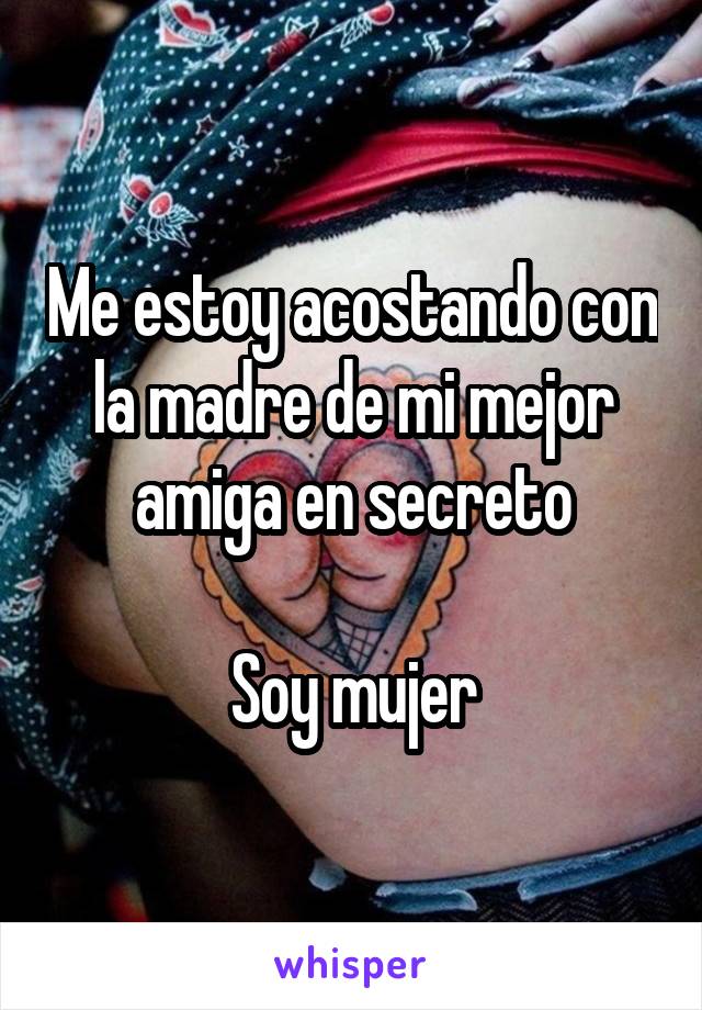 Me estoy acostando con la madre de mi mejor amiga en secreto

Soy mujer