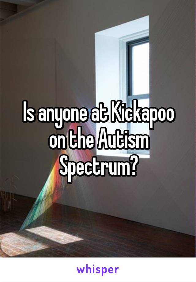 Is anyone at Kickapoo on the Autism Spectrum?