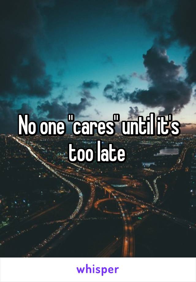 No one "cares" until it's too late 