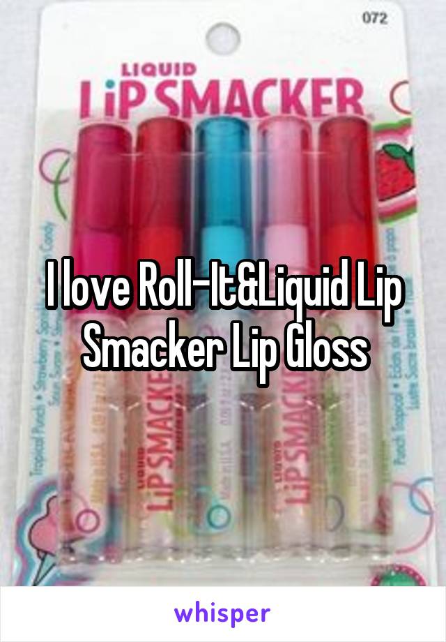 I love Roll-It&Liquid Lip Smacker Lip Gloss