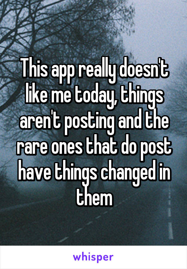 This app really doesn't like me today, things aren't posting and the rare ones that do post have things changed in them