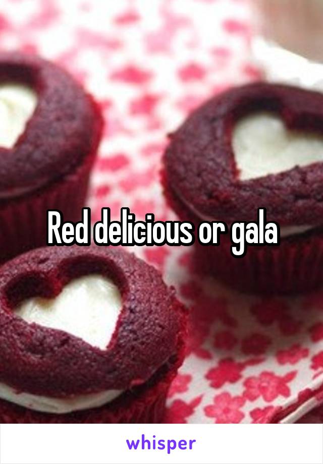 Red delicious or gala