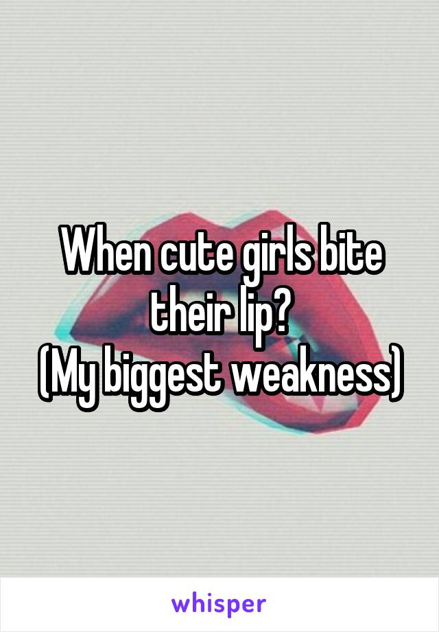 When cute girls bite their lip😍
(My biggest weakness)