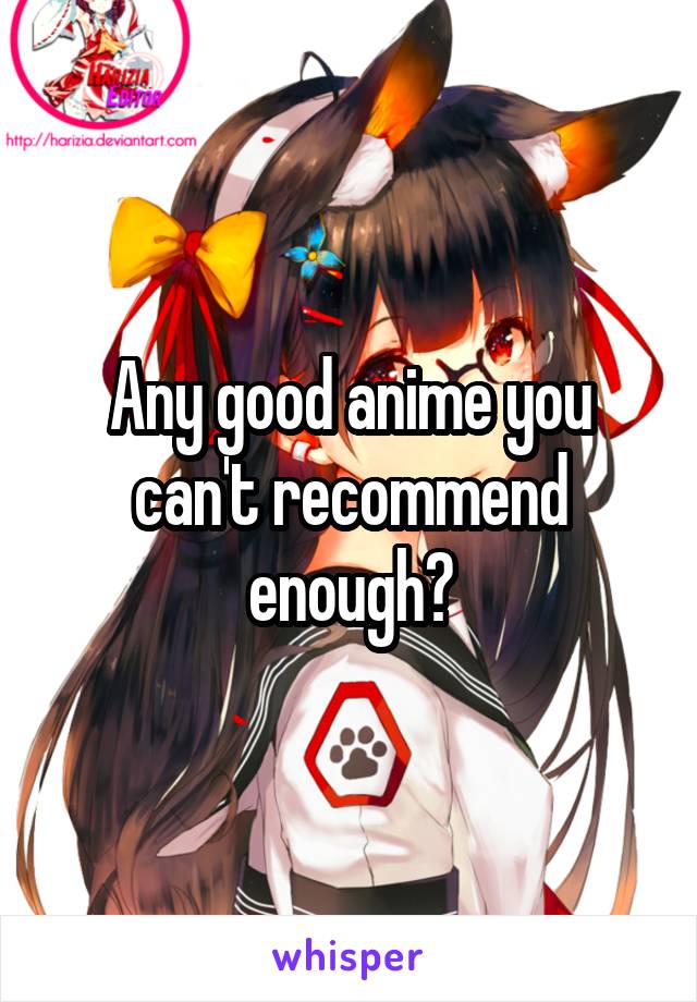 Any good anime you can't recommend enough?