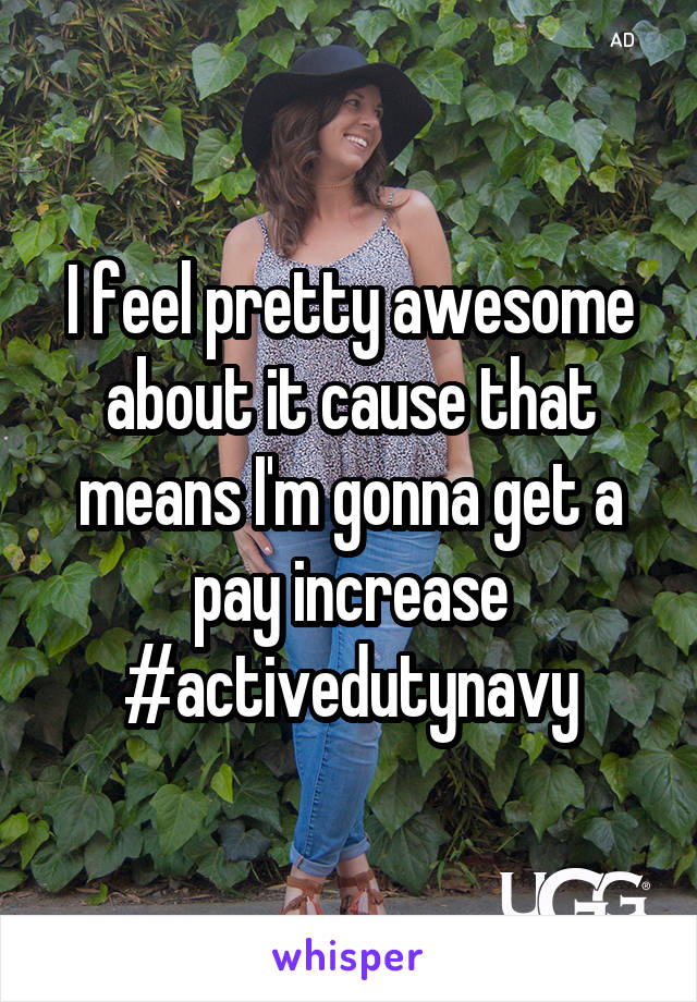 I feel pretty awesome about it cause that means I'm gonna get a pay increase #activedutynavy