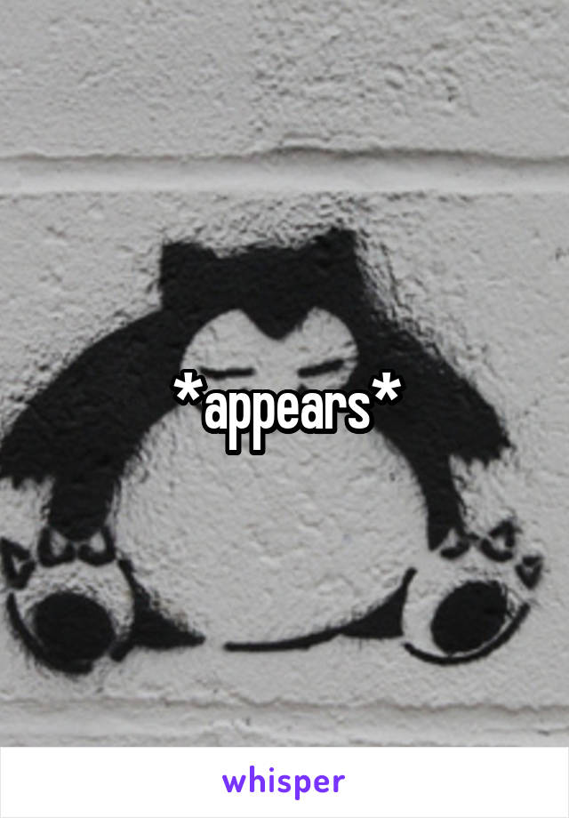 *appears*