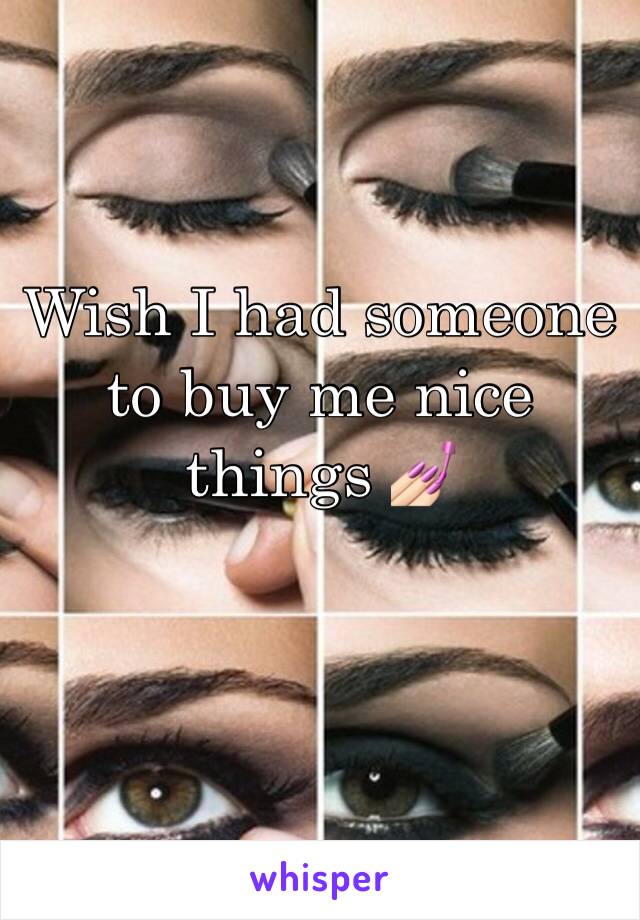 Wish I had someone to buy me nice things 💅🏻