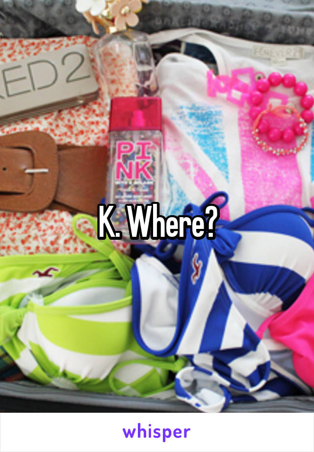 K. Where?