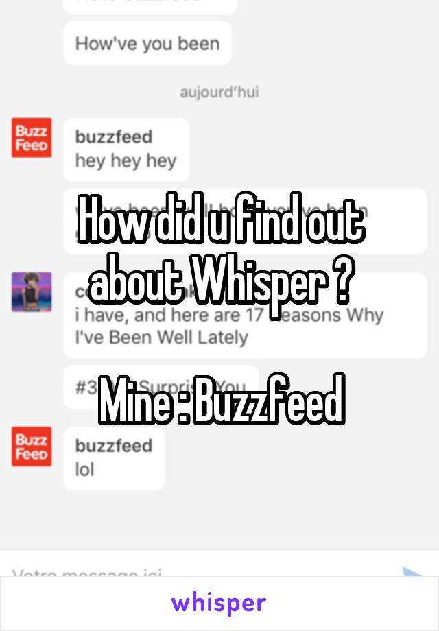 How did u find out about Whisper ?
 
Mine : Buzzfeed
