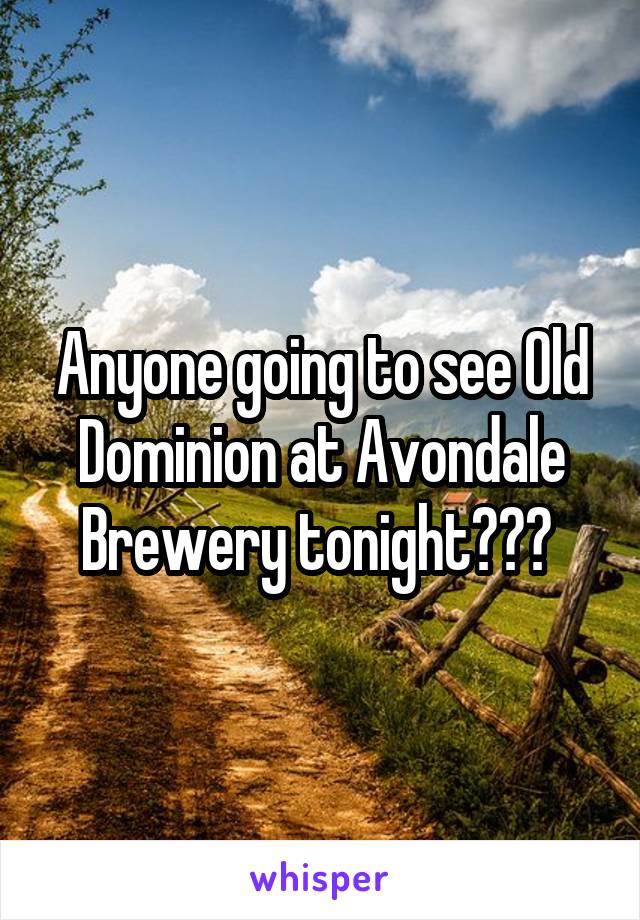 Anyone going to see Old Dominion at Avondale Brewery tonight??? 