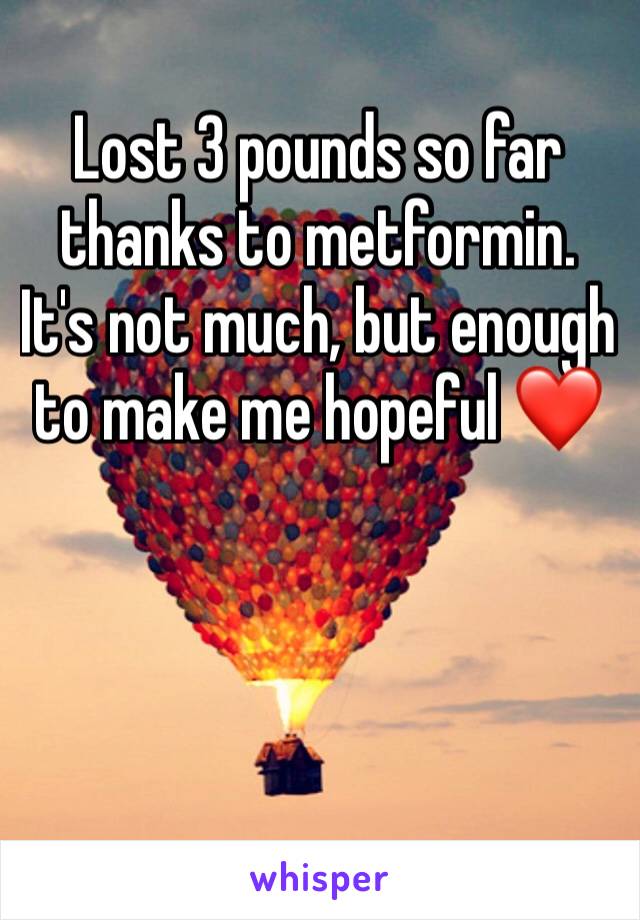 Lost 3 pounds so far thanks to metformin. It's not much, but enough to make me hopeful ❤️