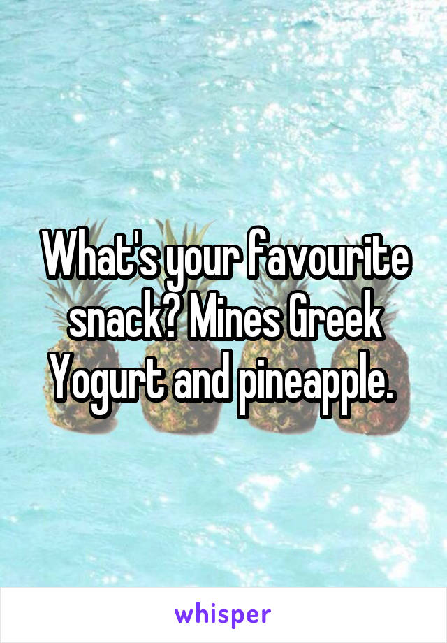 What's your favourite snack? Mines Greek Yogurt and pineapple. 