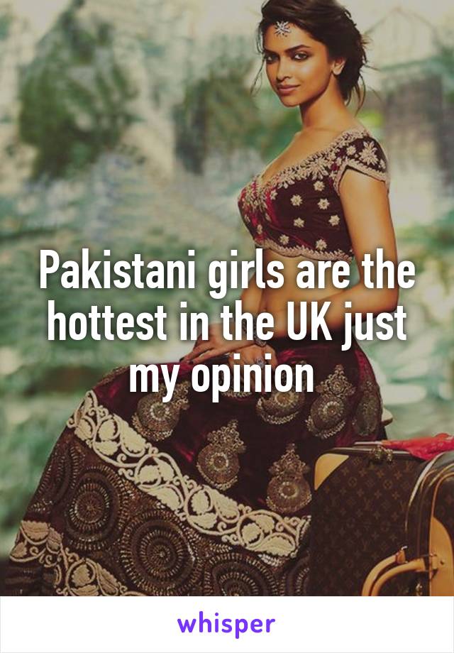 Pakistani girls are the hottest in the UK just my opinion 
