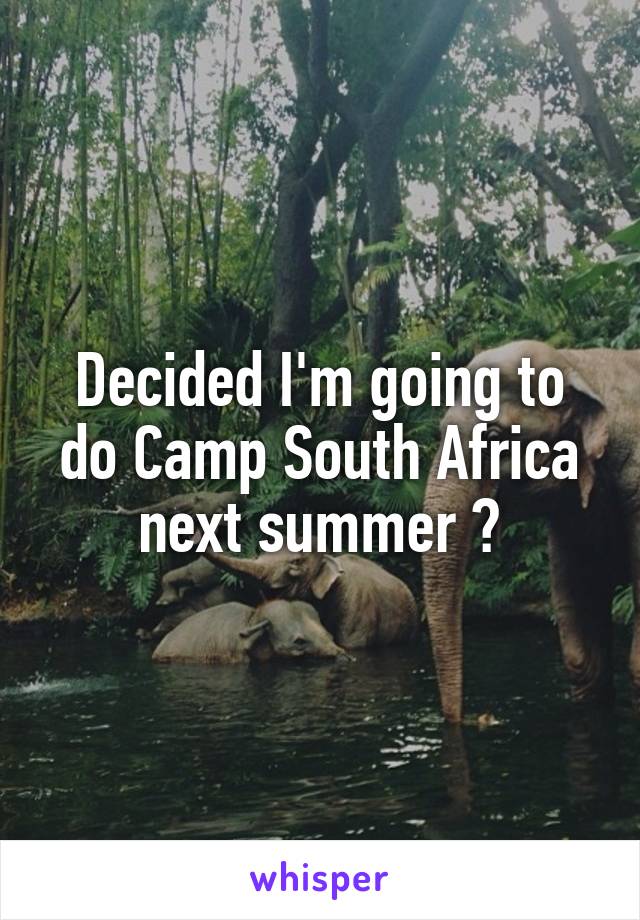 Decided I'm going to do Camp South Africa next summer ☺