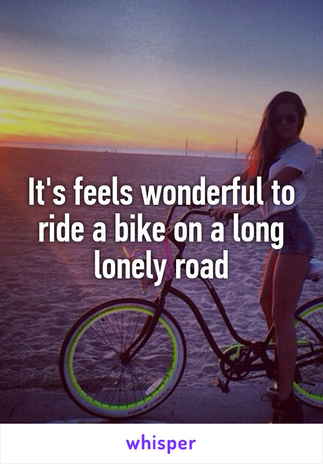 It's feels wonderful to ride a bike on a long lonely road