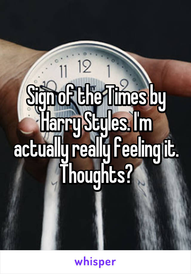Sign of the Times by Harry Styles. I'm actually really feeling it. Thoughts?