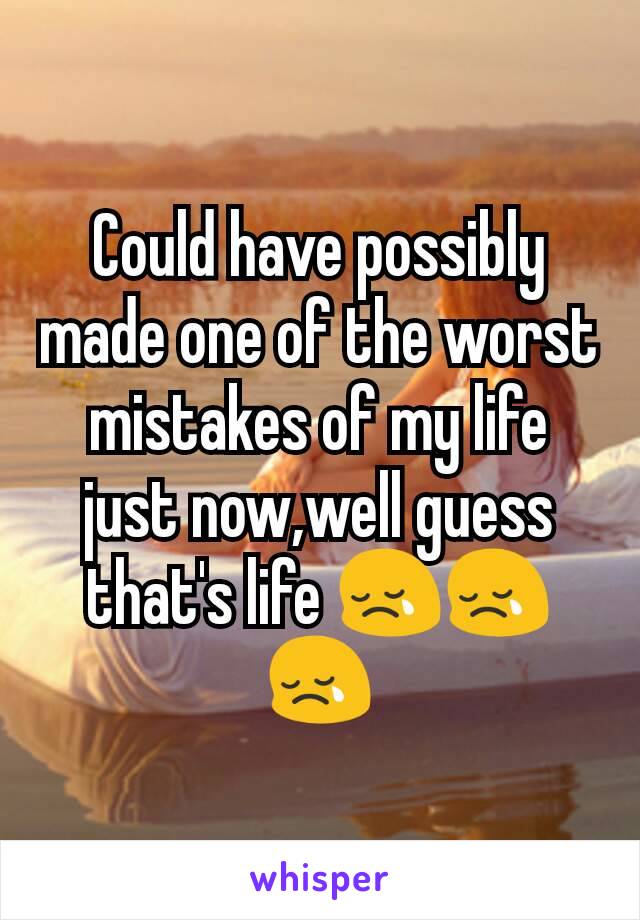 Could have possibly made one of the worst mistakes of my life just now,well guess that's life 😢😢😢