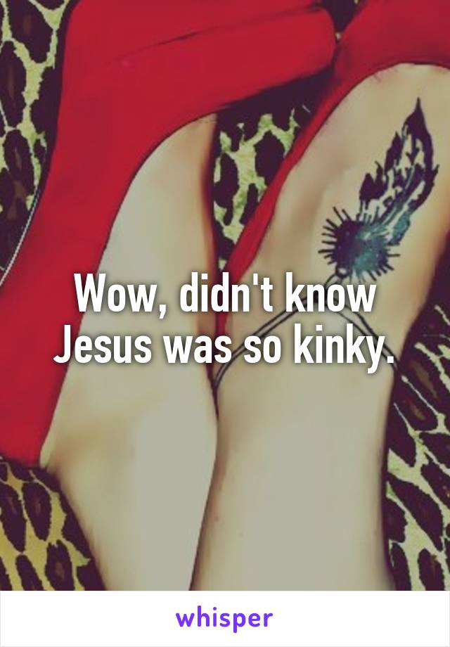 Wow, didn't know Jesus was so kinky.